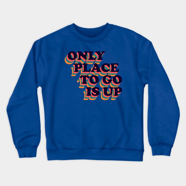 Only Place To Go Is Up Retro Positive Phrase Crewneck Sweatshirt by RongWay